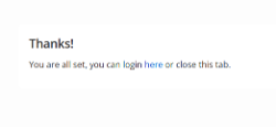 Thanks! You are all set, you can login here or close this tab.